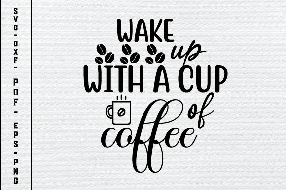 Wake Up with a Cup of Coffee Svg: Graphics for Crafts and Content